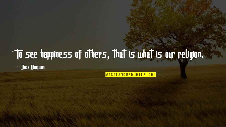 Spin Me Around Quotes By Dada Bhagwan: To see happiness of others, that is what Spin Me Around Quotes By Dada Bhagwan: To see happiness of others, that is what