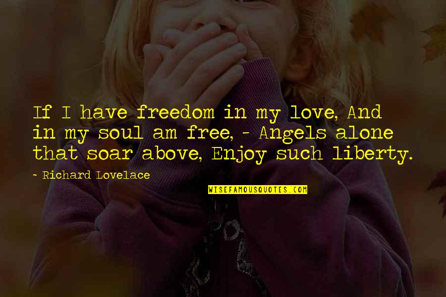 Spin Me Around Quotes By Richard Lovelace: If I have freedom in my love, And Spin Me Around Quotes By Richard Lovelace: If I have freedom in my love, And