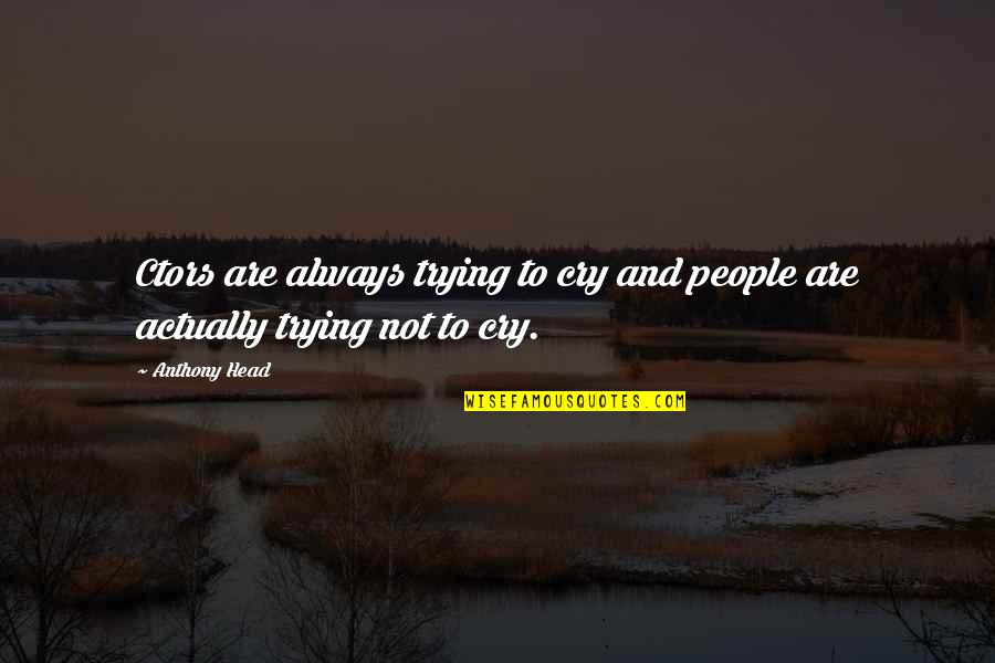 Spin My Head Quotes By Anthony Head: Ctors are always trying to cry and people