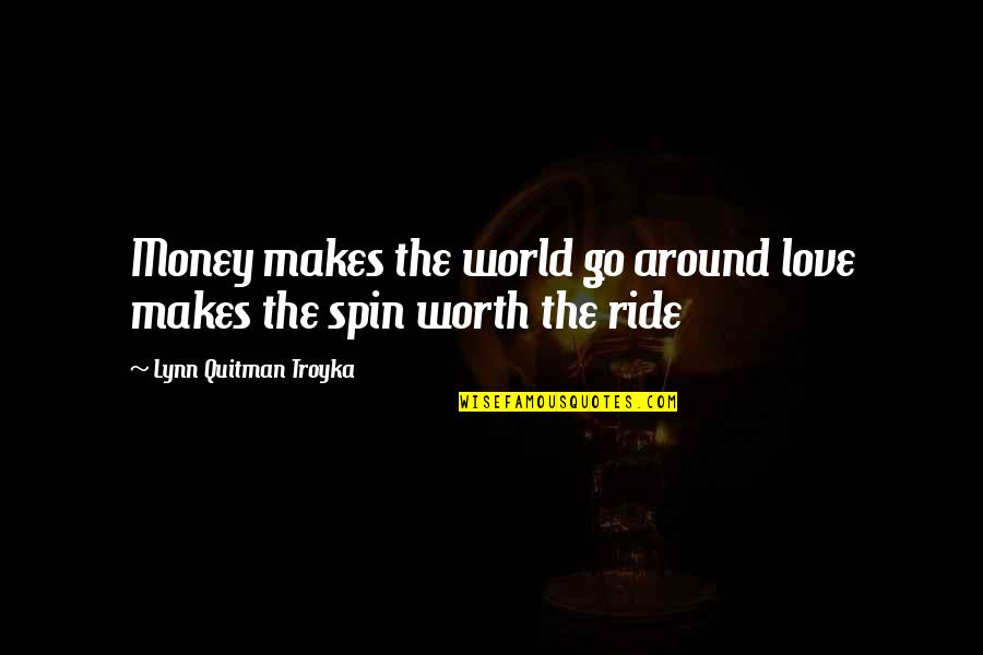 Spin My World Around Quotes By Lynn Quitman Troyka: Money makes the world go around love makes