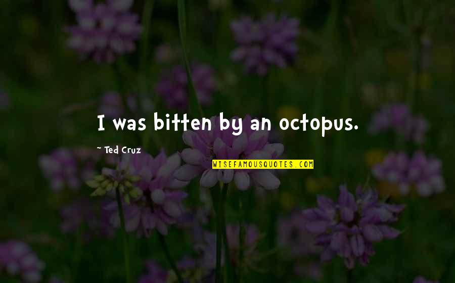 Spin My World Around Quotes By Ted Cruz: I was bitten by an octopus.