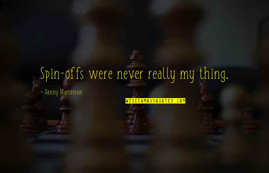 Spin Off Quotes By Danny Masterson: Spin-offs were never really my thing. Spin Off Quotes By Danny Masterson: Spin-offs were never really my thing.