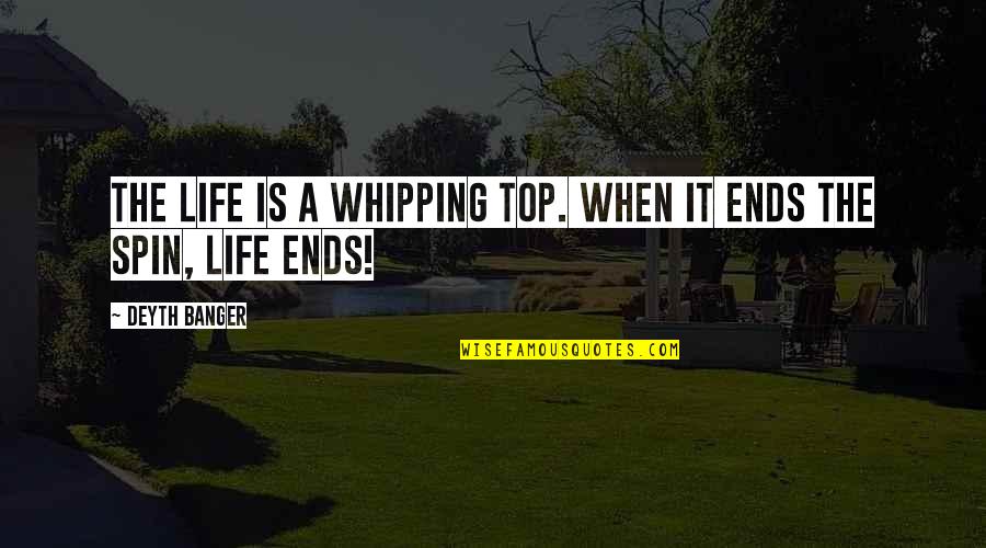 Spin Off Quotes By Deyth Banger: The life is a whipping top. When it