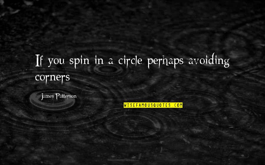 Spin Off Quotes By James Patterson: If you spin in a circle perhaps avoiding Spin Off Quotes By James Patterson: If you spin in a circle perhaps avoiding