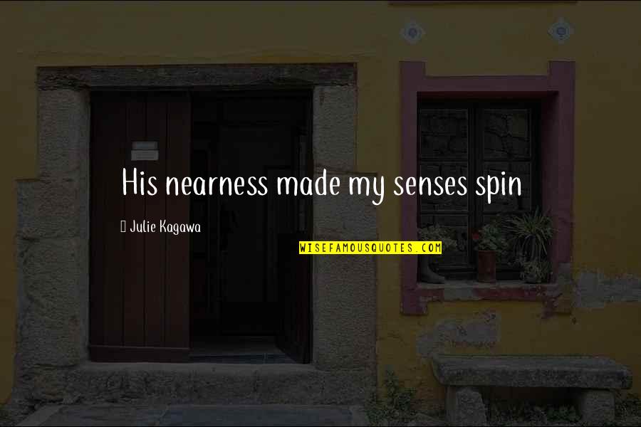 Spin Off Quotes By Julie Kagawa: His nearness made my senses spin Spin Off Quotes By Julie Kagawa: His nearness made my senses spin