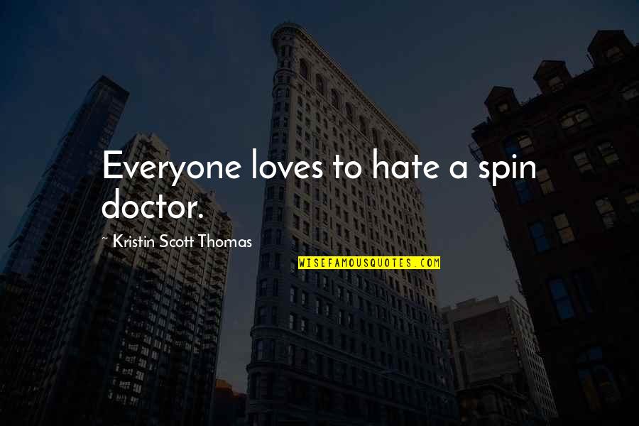 Spin Off Quotes By Kristin Scott Thomas: Everyone loves to hate a spin doctor. Spin Off Quotes By Kristin Scott Thomas: Everyone loves to hate a spin doctor.