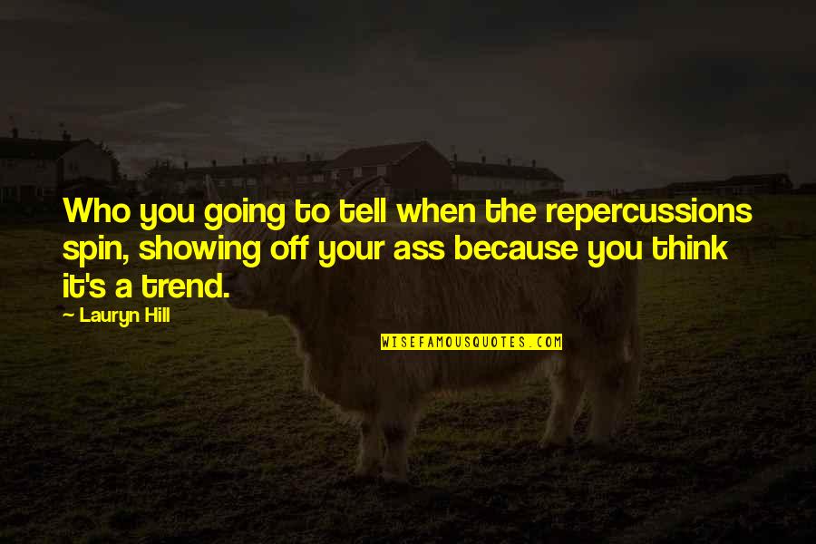 Spin Off Quotes By Lauryn Hill: Who you going to tell when the repercussions Spin Off Quotes By Lauryn Hill: Who you going to tell when the repercussions
