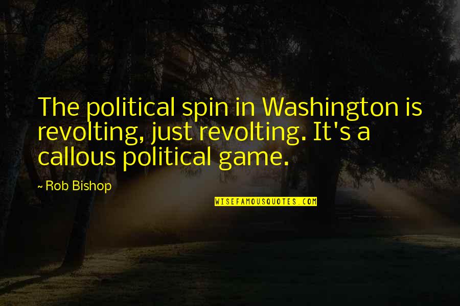 Spin Off Quotes By Rob Bishop: The political spin in Washington is revolting, just Spin Off Quotes By Rob Bishop: The political spin in Washington is revolting, just