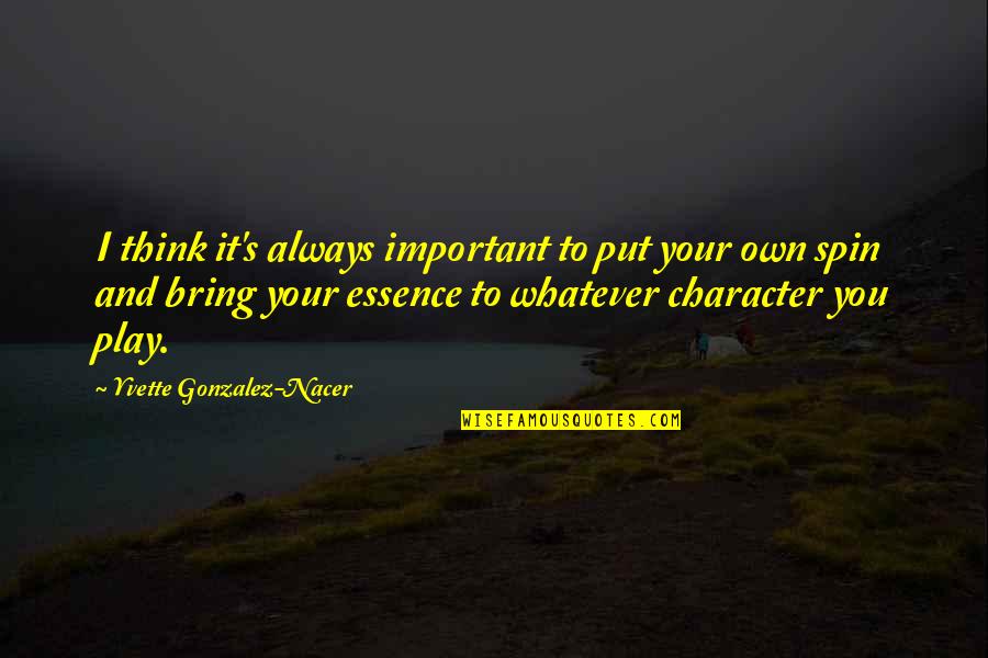 Spin Off Quotes By Yvette Gonzalez-Nacer: I think it's always important to put your Spin Off Quotes By Yvette Gonzalez-Nacer: I think it's always important to put your