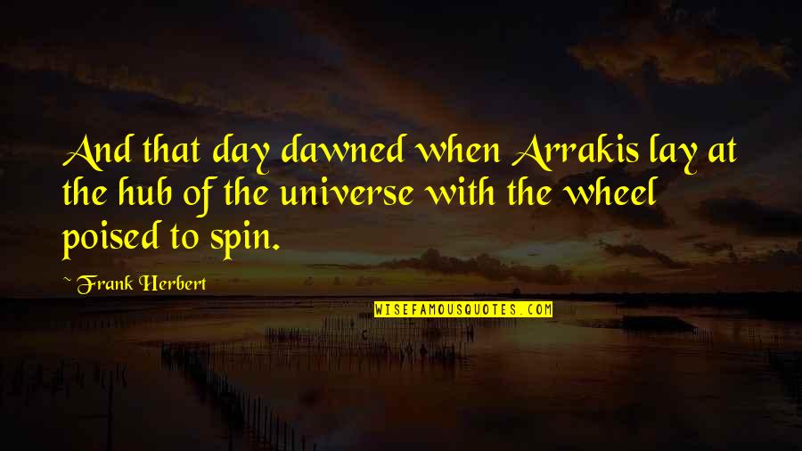 Spin Quotes By Frank Herbert: And that day dawned when Arrakis lay at