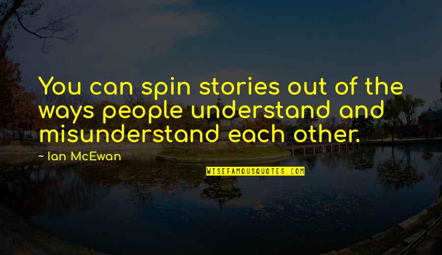 Spin Quotes By Ian McEwan: You can spin stories out of the ways
