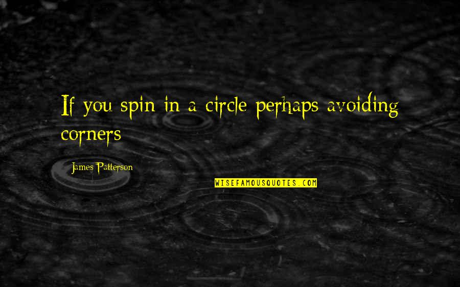 Spin Quotes By James Patterson: If you spin in a circle perhaps avoiding