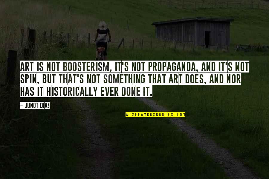 Spin Quotes By Junot Diaz: Art is not boosterism, it's not propaganda, and