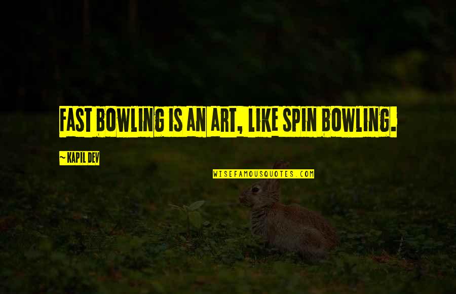 Spin Quotes By Kapil Dev: Fast bowling is an art, like spin bowling.