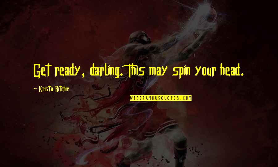 Spin Quotes By Krista Ritchie: Get ready, darling. This may spin your head.