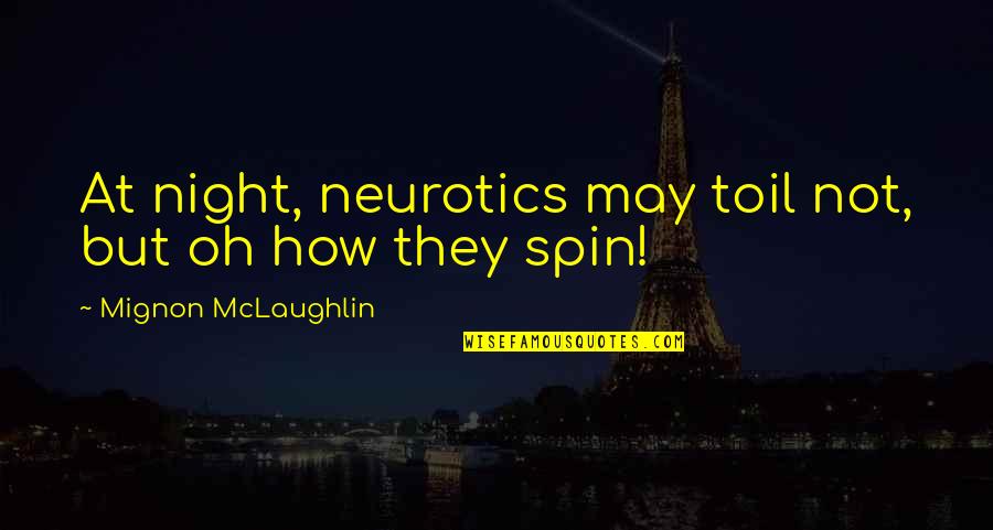 Spin Quotes By Mignon McLaughlin: At night, neurotics may toil not, but oh