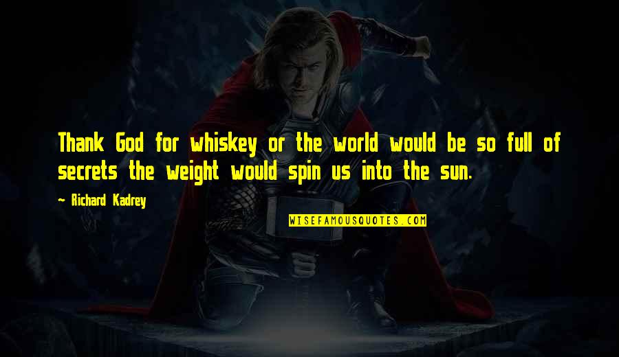 Spin Quotes By Richard Kadrey: Thank God for whiskey or the world would