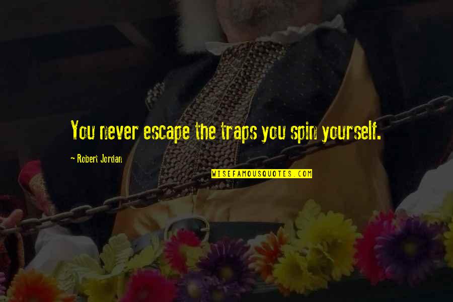 Spin Quotes By Robert Jordan: You never escape the traps you spin yourself.