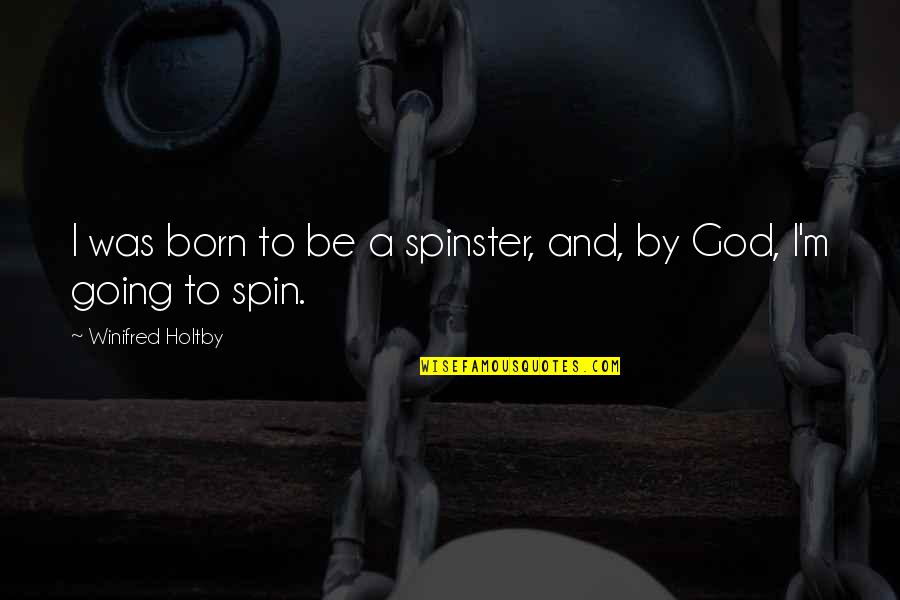 Spin Quotes By Winifred Holtby: I was born to be a spinster, and,