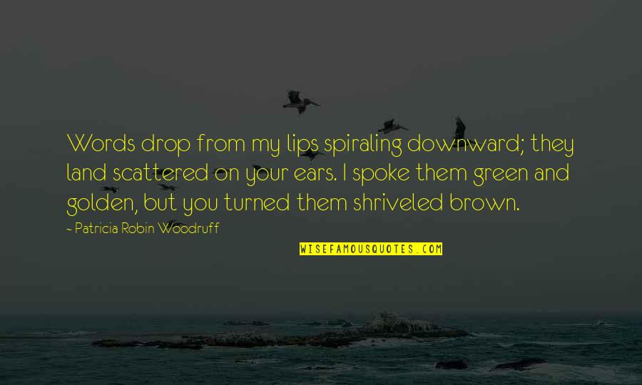 Spinacino Quotes By Patricia Robin Woodruff: Words drop from my lips spiraling downward; they Spinacino Quotes By Patricia Robin Woodruff: Words drop from my lips spiraling downward; they