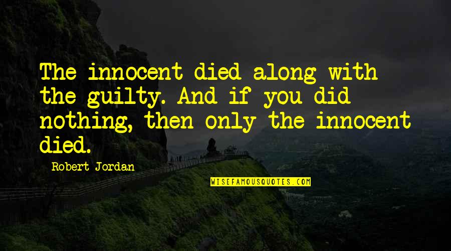 Spinals And Constipation Quotes By Robert Jordan: The innocent died along with the guilty. And Spinals And Constipation Quotes By Robert Jordan: The innocent died along with the guilty. And
