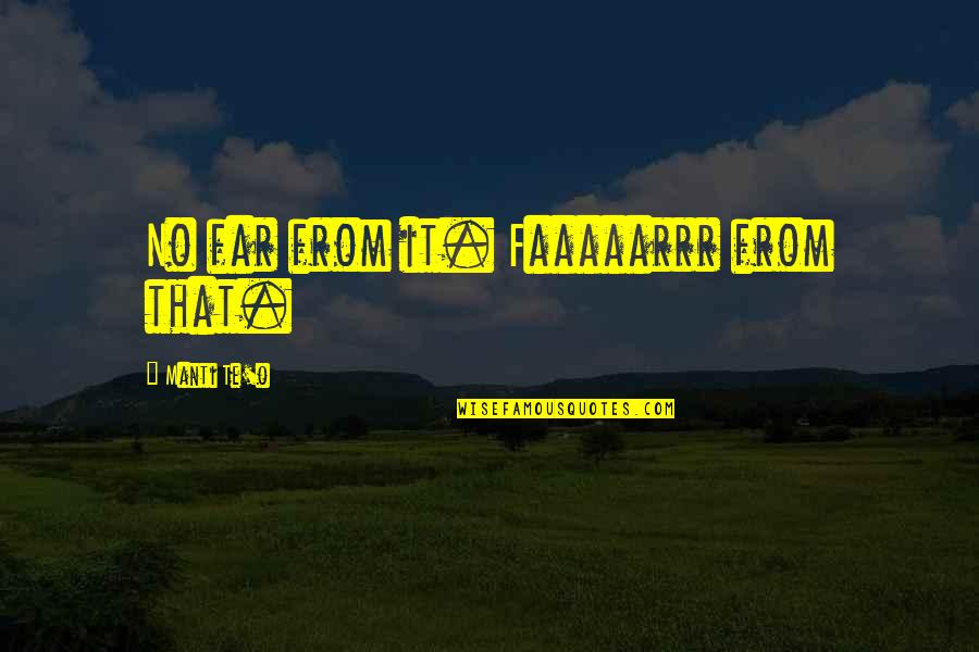 Spinardi Rap Quotes By Manti Te'o: No far from it. Faaaaarrr from that.