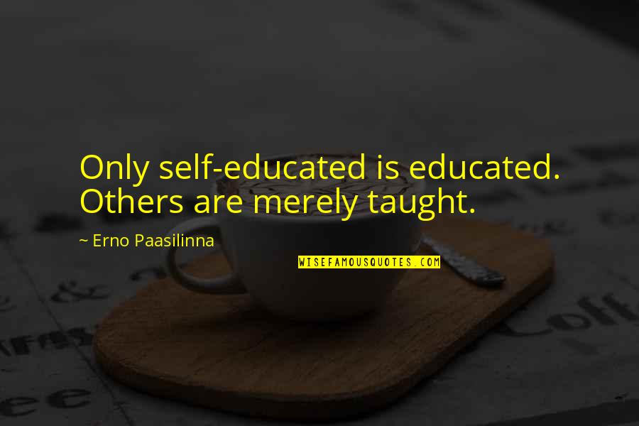 Spinasse Delivery Quotes By Erno Paasilinna: Only self-educated is educated. Others are merely taught.