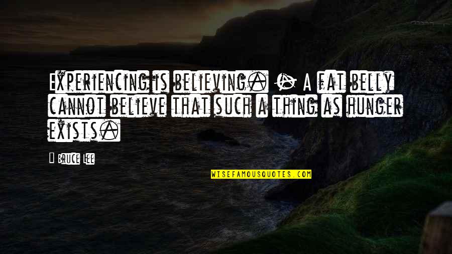 Spindell Barbell Quotes By Bruce Lee: Experiencing is believing. - A fat belly cannot