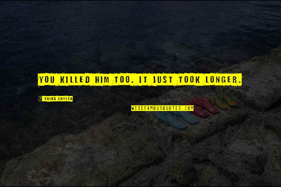 Spindly Johnny Quotes By Erika Swyler: You killed him too. It just took longer. Spindly Johnny Quotes By Erika Swyler: You killed him too. It just took longer.