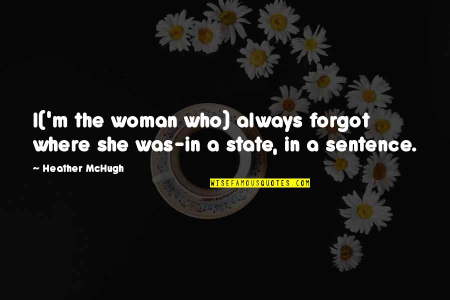 Spindly Quotes By Heather McHugh: I('m the woman who) always forgot where she
