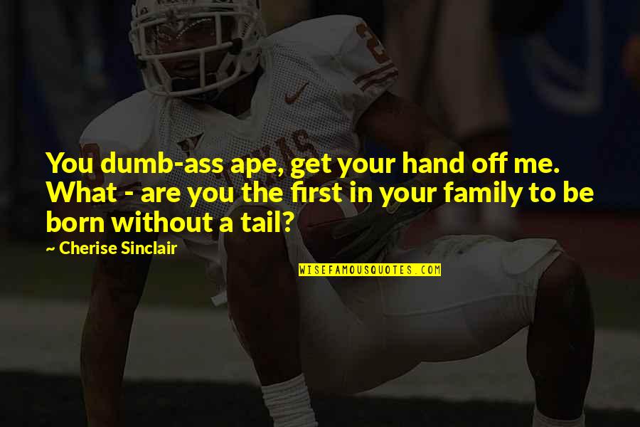 Spindrift Soda Quotes By Cherise Sinclair: You dumb-ass ape, get your hand off me.