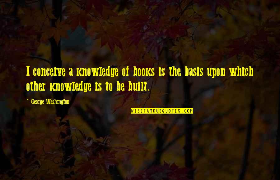 Spindrift Soda Quotes By George Washington: I conceive a knowledge of books is the