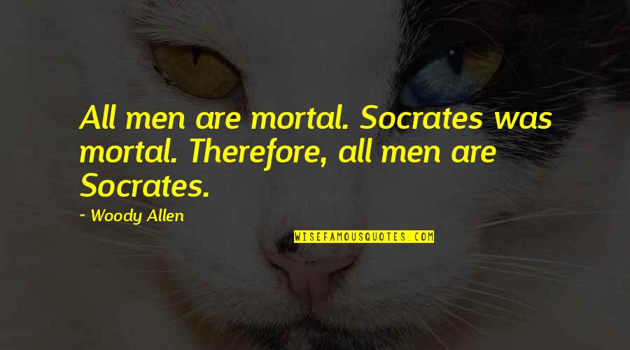 Spindrifts Quotes By Woody Allen: All men are mortal. Socrates was mortal. Therefore,