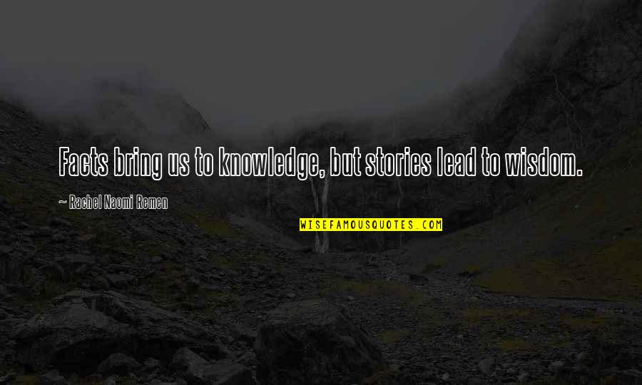 Spine Pain Quotes By Rachel Naomi Remen: Facts bring us to knowledge, but stories lead Spine Pain Quotes By Rachel Naomi Remen: Facts bring us to knowledge, but stories lead