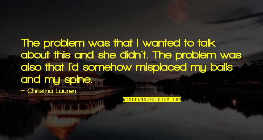 Spine Quotes By Christina Lauren: The problem was that I wanted to talk Spine Quotes By Christina Lauren: The problem was that I wanted to talk