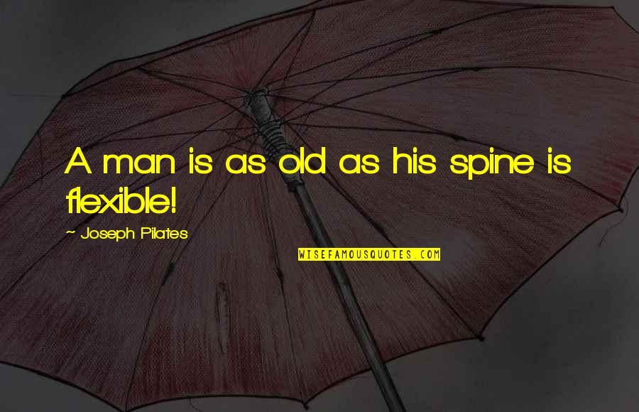 Spine Quotes By Joseph Pilates: A man is as old as his spine Spine Quotes By Joseph Pilates: A man is as old as his spine