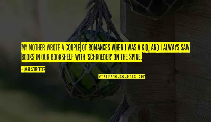 Spine Quotes By Karl Schroeder: My mother wrote a couple of romances when Spine Quotes By Karl Schroeder: My mother wrote a couple of romances when