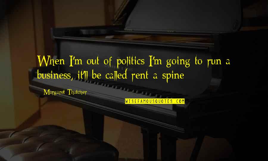 Spine Quotes By Margaret Thatcher: When I'm out of politics I'm going to Spine Quotes By Margaret Thatcher: When I'm out of politics I'm going to