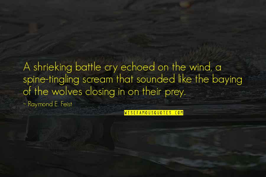 Spine Tingling Quotes By Raymond E. Feist: A shrieking battle cry echoed on the wind,