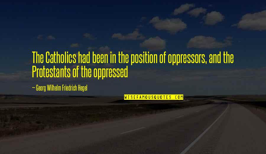 Spinechilling Quotes By Georg Wilhelm Friedrich Hegel: The Catholics had been in the position of Spinechilling Quotes By Georg Wilhelm Friedrich Hegel: The Catholics had been in the position of