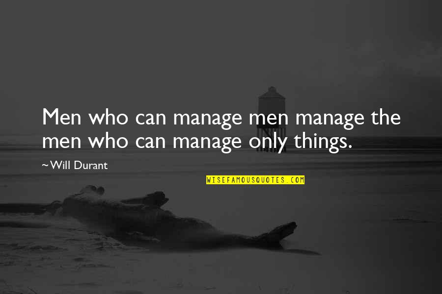Spined Quotes By Will Durant: Men who can manage men manage the men