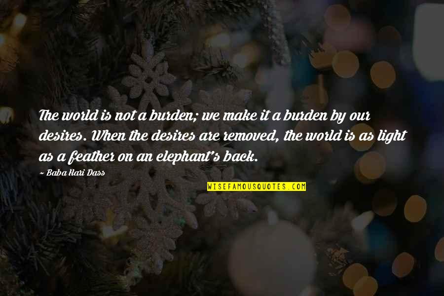 Spined Soldier Quotes By Baba Hari Dass: The world is not a burden; we make