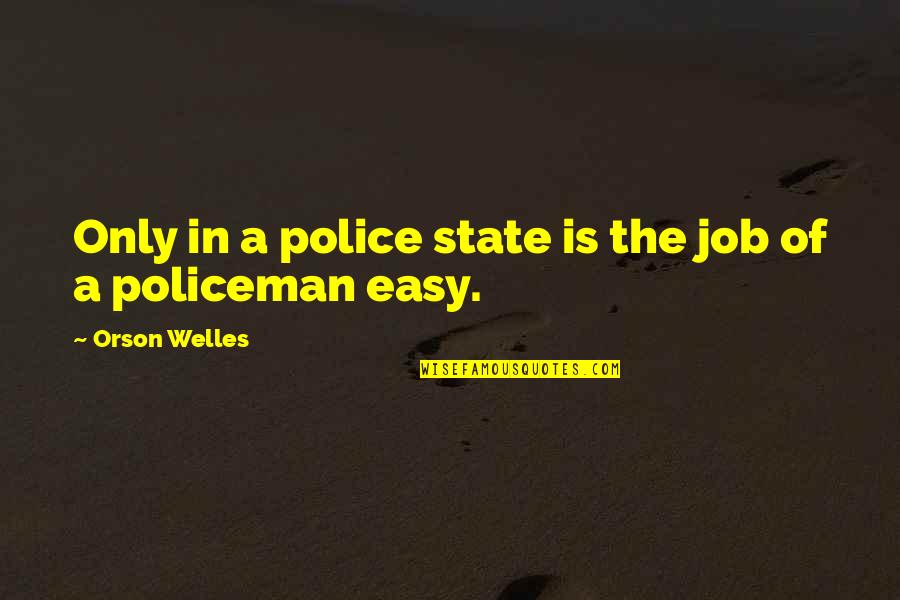 Spinedirect Quotes By Orson Welles: Only in a police state is the job Spinedirect Quotes By Orson Welles: Only in a police state is the job
