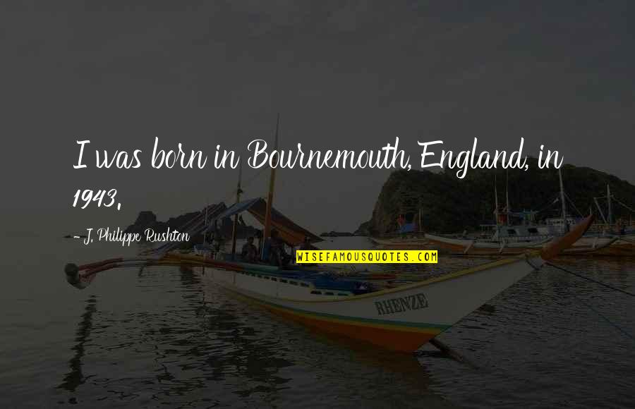 Spinella Contracting Quotes By J. Philippe Rushton: I was born in Bournemouth, England, in 1943. Spinella Contracting Quotes By J. Philippe Rushton: I was born in Bournemouth, England, in 1943.