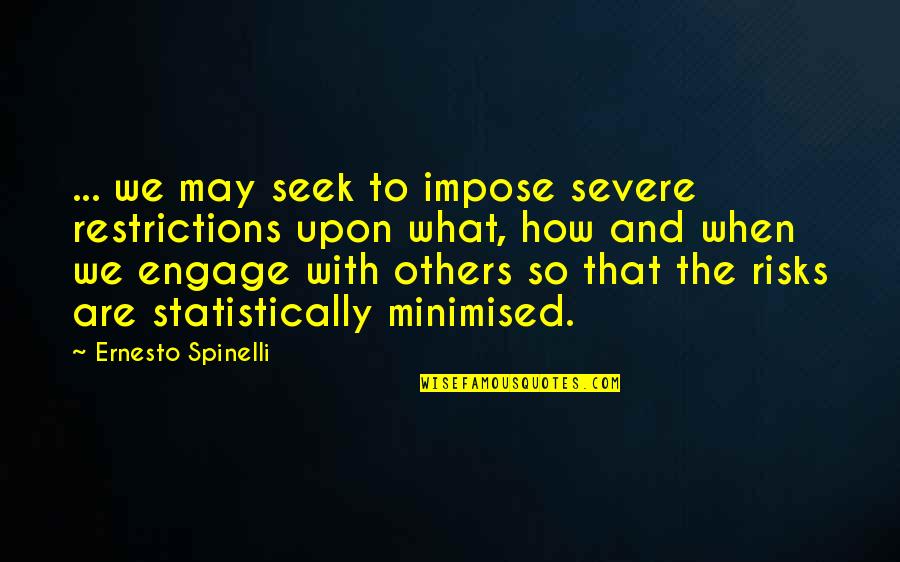 Spinelli Quotes By Ernesto Spinelli: ... we may seek to impose severe restrictions Spinelli Quotes By Ernesto Spinelli: ... we may seek to impose severe restrictions