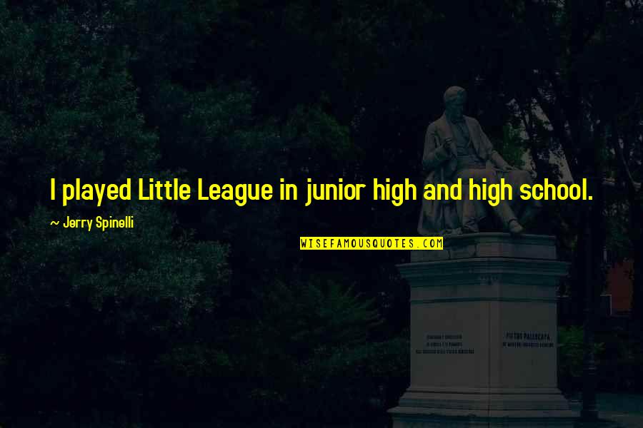 Spinelli Quotes By Jerry Spinelli: I played Little League in junior high and Spinelli Quotes By Jerry Spinelli: I played Little League in junior high and