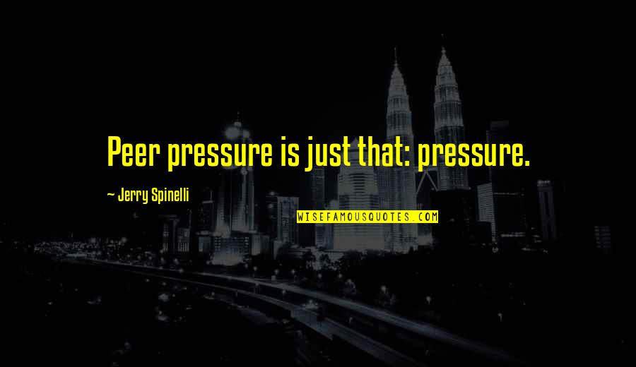 Spinelli Quotes By Jerry Spinelli: Peer pressure is just that: pressure. Spinelli Quotes By Jerry Spinelli: Peer pressure is just that: pressure.
