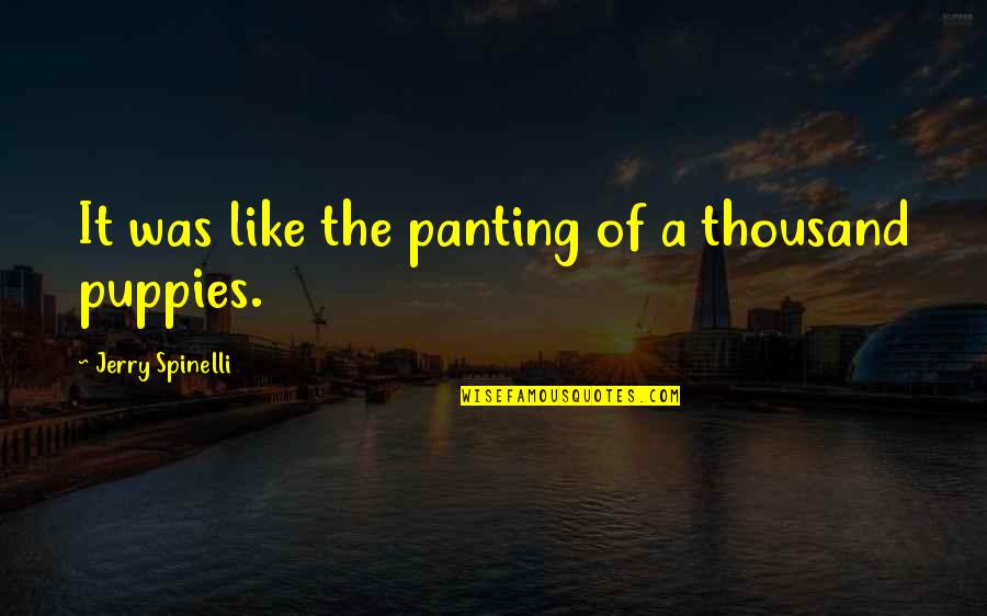 Spinelli Quotes By Jerry Spinelli: It was like the panting of a thousand Spinelli Quotes By Jerry Spinelli: It was like the panting of a thousand