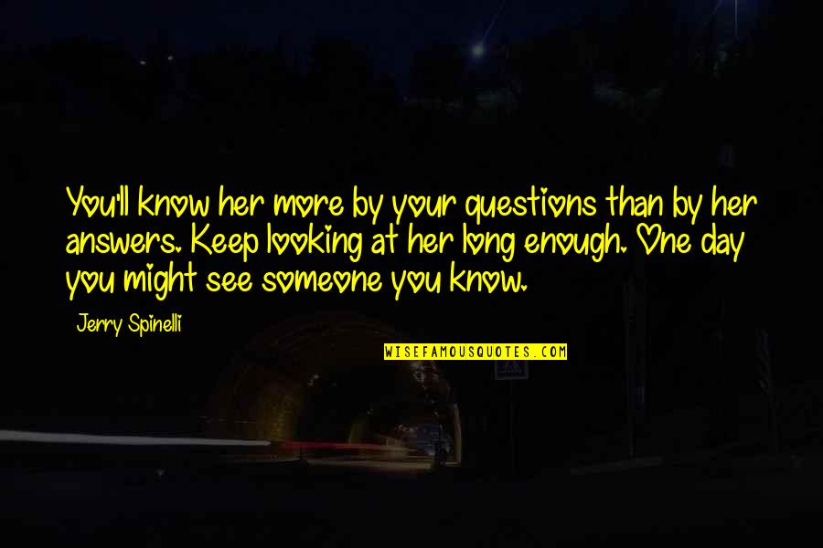 Spinelli Quotes By Jerry Spinelli: You'll know her more by your questions than Spinelli Quotes By Jerry Spinelli: You'll know her more by your questions than