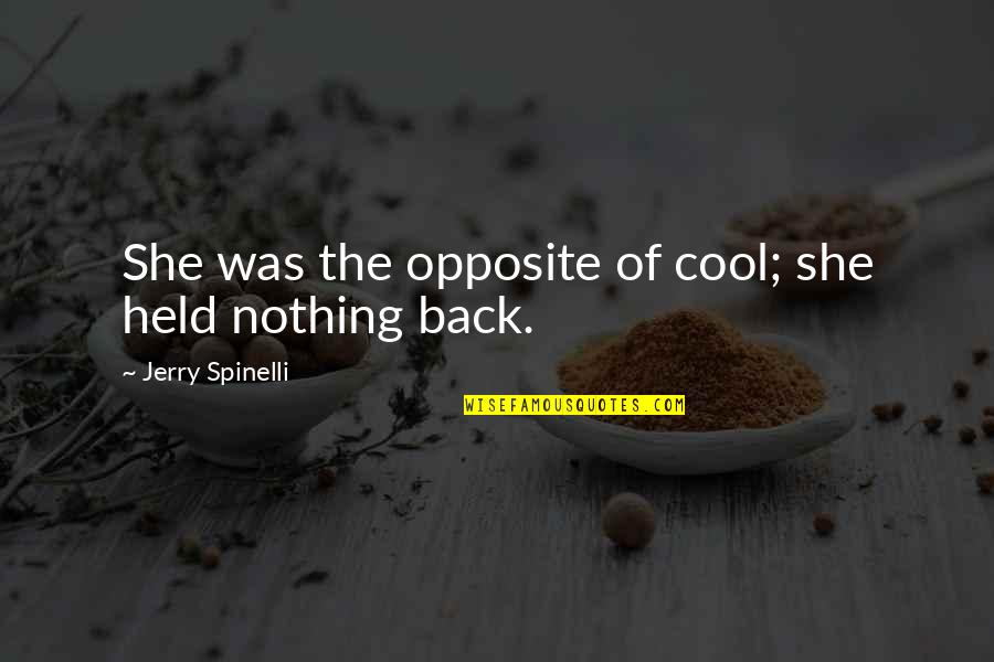 Spinelli Quotes By Jerry Spinelli: She was the opposite of cool; she held Spinelli Quotes By Jerry Spinelli: She was the opposite of cool; she held